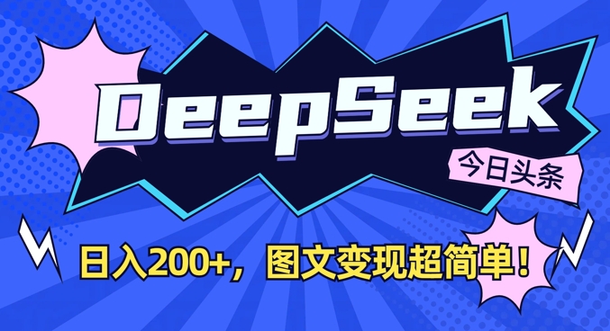DeepSeek做今日头条图文，每天收益2张，图文变现超简单-轻创星球网