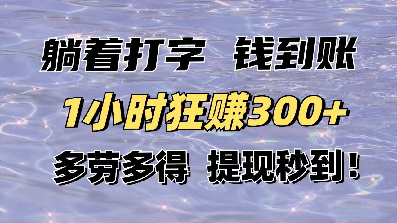 躺着打字钱到账！1小时狂赚300+多劳多得，提现秒到！-轻创星球网