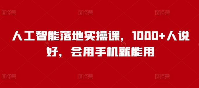 人工智能落地实操课，1000+人说好，会用手机就能用-轻创星球网