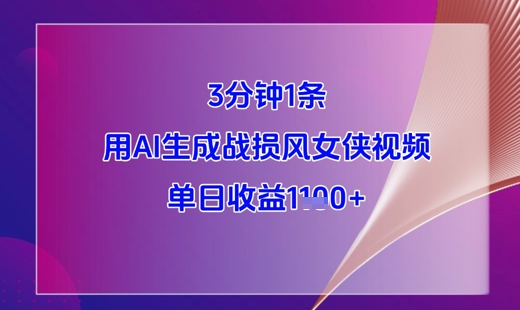3分钟1条，用AI生成战损风女侠视频，单日收益1k+-轻创星球网