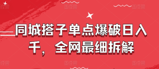 同城搭子单点爆破日入千，全网最细拆解-轻创星球网