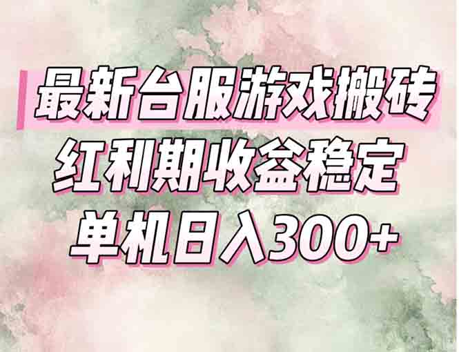 最新台服游戏搬砖，红利期收益高稳定，操作简单，小白闭眼入。-轻创星球网