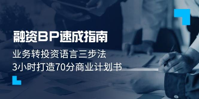 融资BP速成指南：业务转投资语言三步法，3小时打造70分商业计划书-轻创星球网