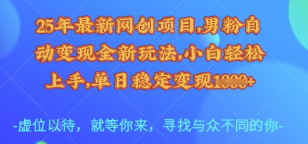 25年最新网创项目，男粉自动变现全新玩法，小白轻松上手，单日稳定变现多张【揭秘】-轻创星球网