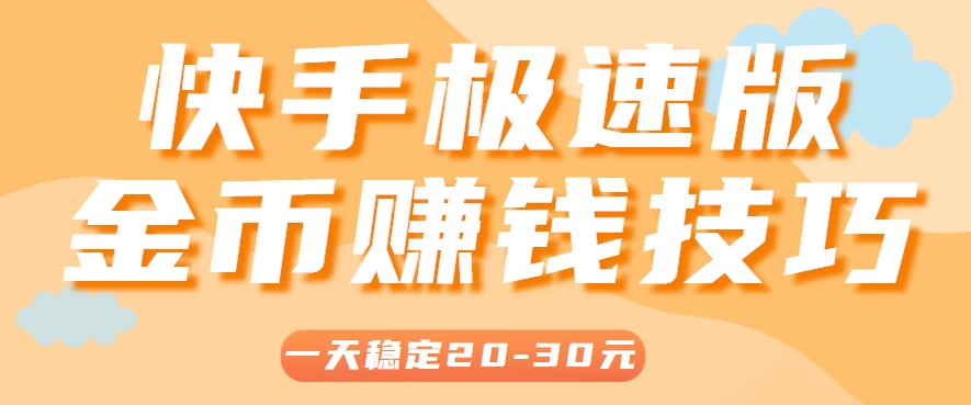 一天稳定收入20-30元，这4个方法，让你快速掌握快手极速版金币赚钱技巧(附详细教程)-轻创星球网