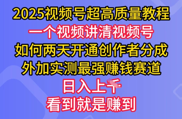 2025视频号超高质量教程，两天开通创作者分成，外加实测最强挣钱赛道，日入多张-轻创星球网