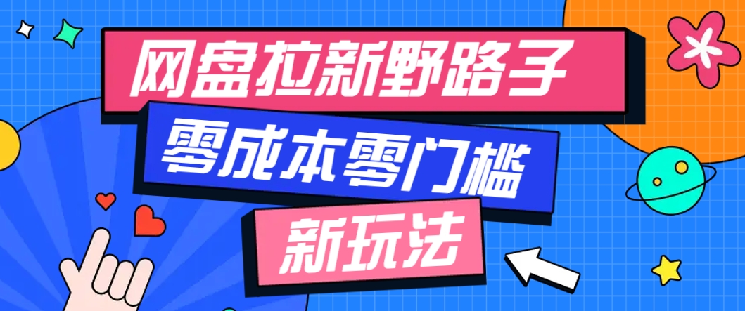 一个人也能操作的网盘拉新野路子玩法，零成本零门槛多种变现方式，轻松月入万元-轻创星球网