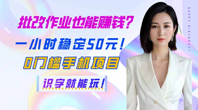 批改作业也能赚钱？一小时稳定50元！0门槛手机项目，识字就能玩！-轻创星球网