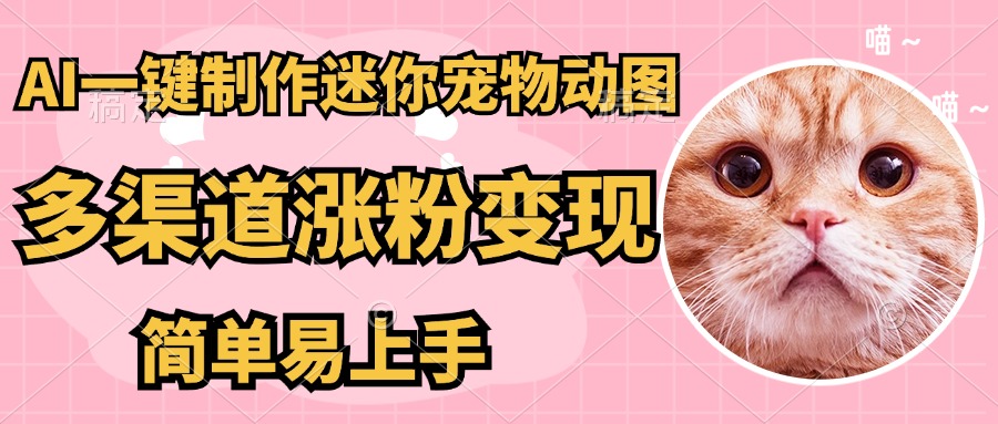 AI搬砖一件制作超迷你宠物图，5分钟一个成品，多渠道引流涨粉变现，简...-轻创星球网