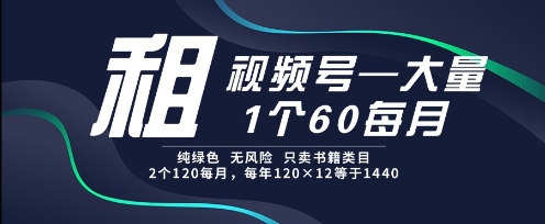 租视频号，一个60每月，2个120.纯绿色、无风险，常年租【揭秘】-轻创星球网