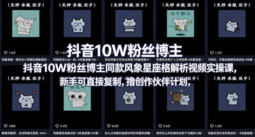 抖音10W粉丝博主同款星座性格解析视频实操课，新手可直接复制，撸创作伙伴计划，分成计划等-轻创星球网
