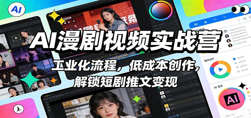 AI漫剧视频实战营：工业化流程，低成本创作，解锁短剧推文变现-轻创星球网