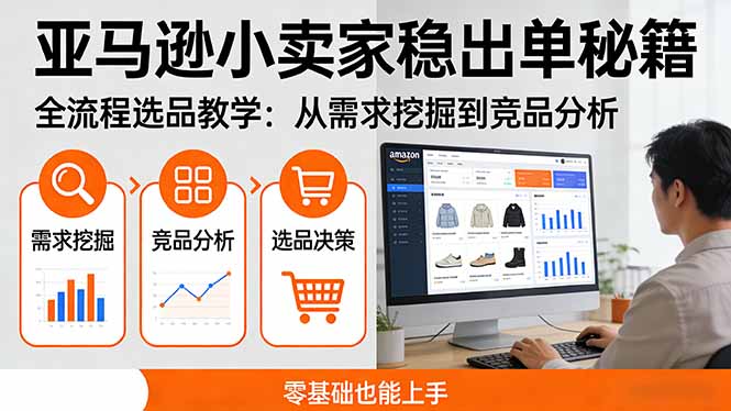 亚马逊小卖家稳出单秘籍：全流程选品教学，从需求挖掘到竞品分析，零基础也能上手-轻创星球网
