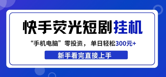 快手荧光短剧挂G项目，无脑操作，单日一天轻松300+，看完直接上手【揭秘】-轻创星球网