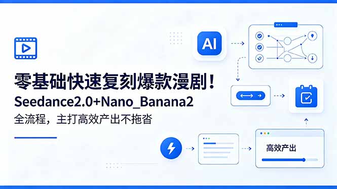 零基础快速复刻爆款漫剧！Seedance2.0+Nano_Banana2全流程，主打高效产出不拖沓-轻创星球网