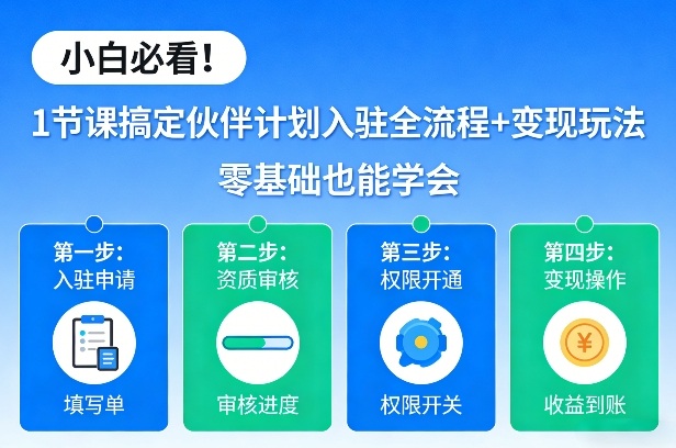 小白必看！1节课搞定伙伴计划入驻全流程+变现玩法，零基础也能学会-轻创星球网