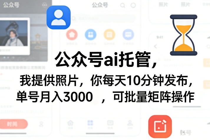 公众号ai托管，我提供照片，你每天10分钟发布，单号月入3000＋，可批量矩阵操作【揭秘】-轻创星球网