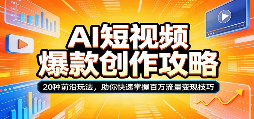AI短视频爆款创作攻略：20种前沿玩法，助你快速掌握百万流量变现技巧-轻创星球网