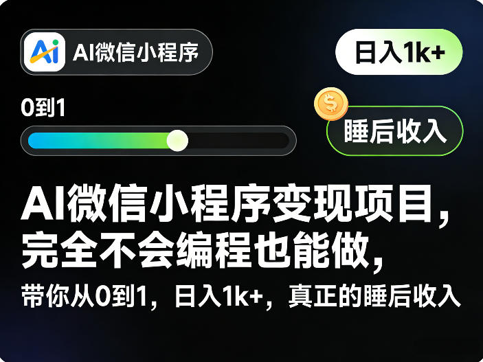 AI微信小程序变现项目，完全不会编程也能做，带你从0到1，日入1k+，真正的睡后收入-轻创星球网