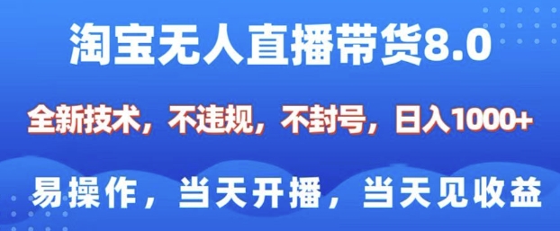淘宝无人直播带货8.0，全新技术，不违规，不封号，纯小白易操作，当天开播，当天见收益，日入多张-轻创星球网