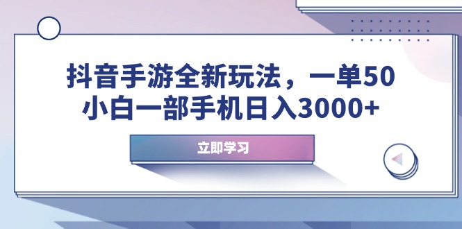 抖音手游全新玩法，一单50，小白一部手机日入3000+-轻创星球网