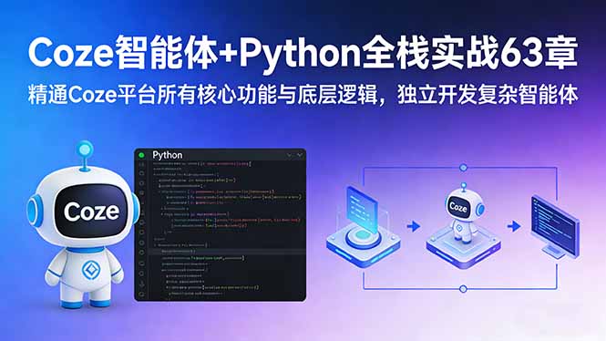 Coze智能体+Python全栈实战63章：精通Coze平台所有核心功能与底层逻辑，独立开发复杂智能体-轻创星球网