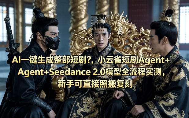 AI一键生成整部短剧？小云雀短剧Agent+Seedance 2.0模型全流程实测，新手可直接照搬复刻-轻创星球网