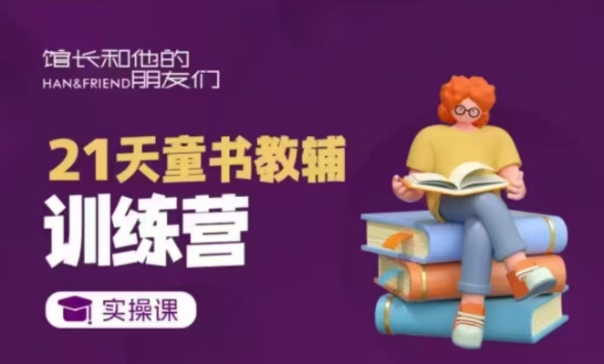 21天童书教辅训练营，短视频起号到变现实操课-轻创星球网
