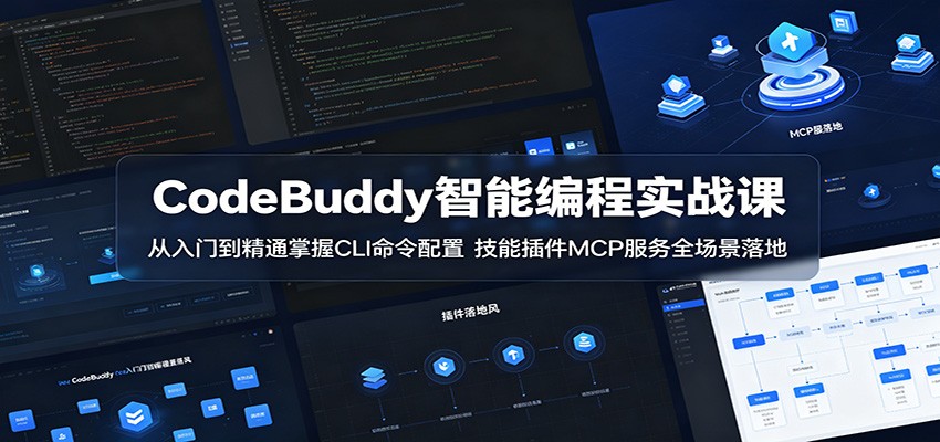 CodeBuddy智能编程实战课：从入门到精通掌握CLI命令配置，技能插件MCP服务全场景落地-轻创星球网