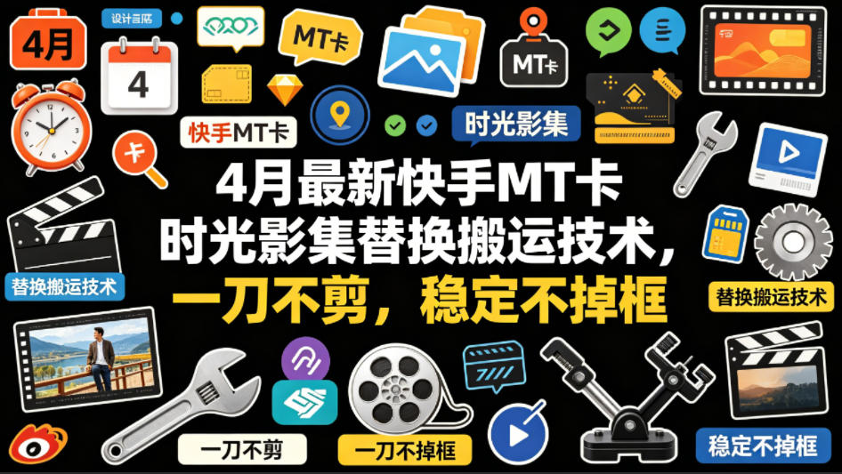 4月最新快手MT卡时光影集替换搬运技术，一刀不剪，稳定不掉框-轻创星球网