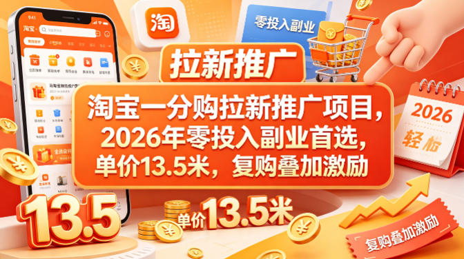 淘宝一分购拉新推广项目，2026年零投入副业首选，单价13.5米，复购叠加激励！-轻创星球网