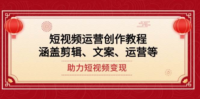 短视频运营创作教程，涵盖剪辑、文案、运营等，助力短视频变现-轻创星球网