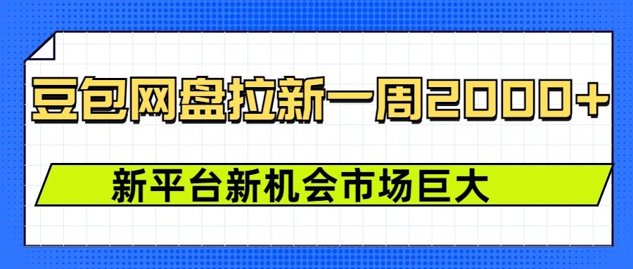 豆包网盘拉新，一周2k，新平台新机会-轻创星球网