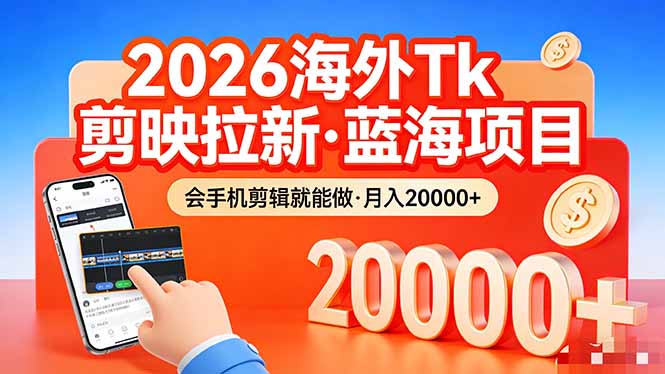 26年最新海外Tk剪映拉新，蓝海项目，会手机剪辑就可以做，月入20000＋-轻创星球网
