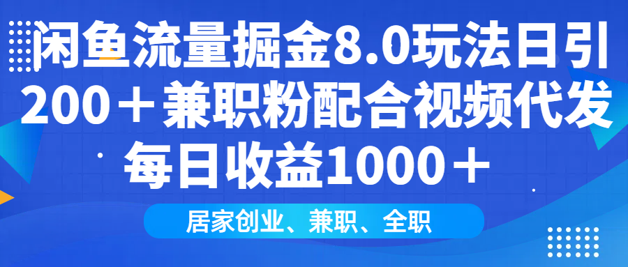 闲鱼流量掘金8.0玩法日引200＋兼职粉配合视频代发日入1000＋收益适合互...-轻创星球网