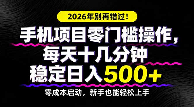 2026年别再错过！手机项目零门槛操作，每天十几分钟稳定日入500+-轻创星球网