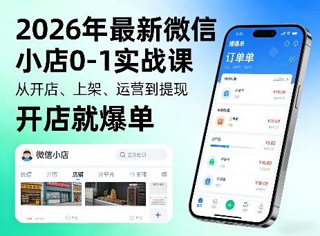 2026年最新微信小店0-1实战课，从开店、上架、运营到提现，开店就爆单-轻创星球网
