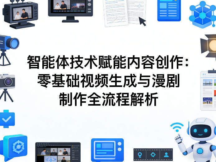 AI智能体技术赋能内容创作：零基础视频生成与漫剧制作全流程解析-轻创星球网