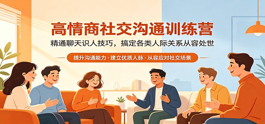 高情商社交沟通训练营：精通聊天识人技巧，搞定各类人际关系从容处世-轻创星球网
