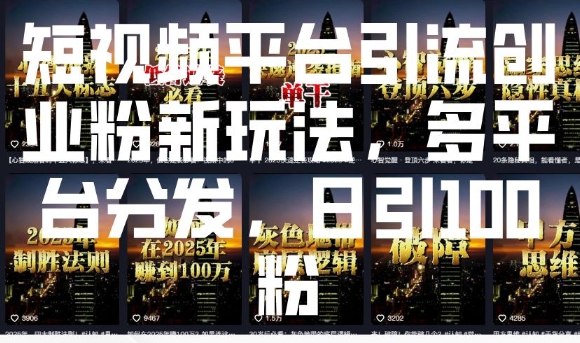 短视频平台引流创业粉新玩法，多平台分发，日引100粉-轻创星球网