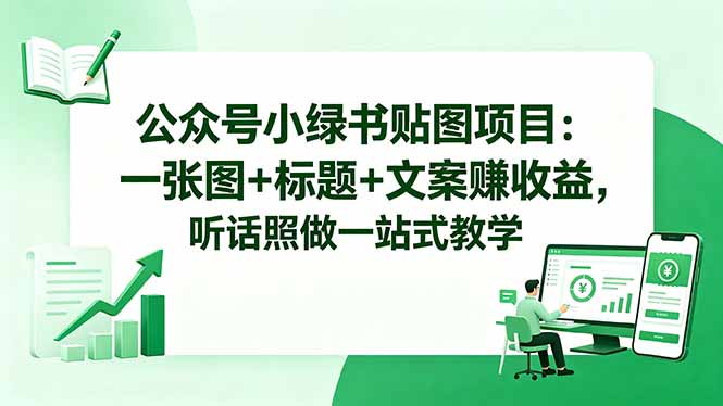 公众号小绿书贴图项目：一张图+标题+文案赚收益，听话照做一站式教学-轻创星球网