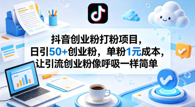 抖音创业粉打粉项目，日引50+创业粉，单粉1元成本，让引流创业粉像呼吸一样简单-轻创星球网
