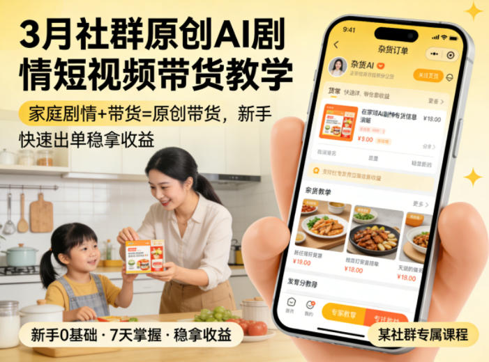 3月某社群原创AI剧情短视频带货教学，家庭剧情+带货=原创带货，新手也能快速出单稳拿收益-轻创星球网