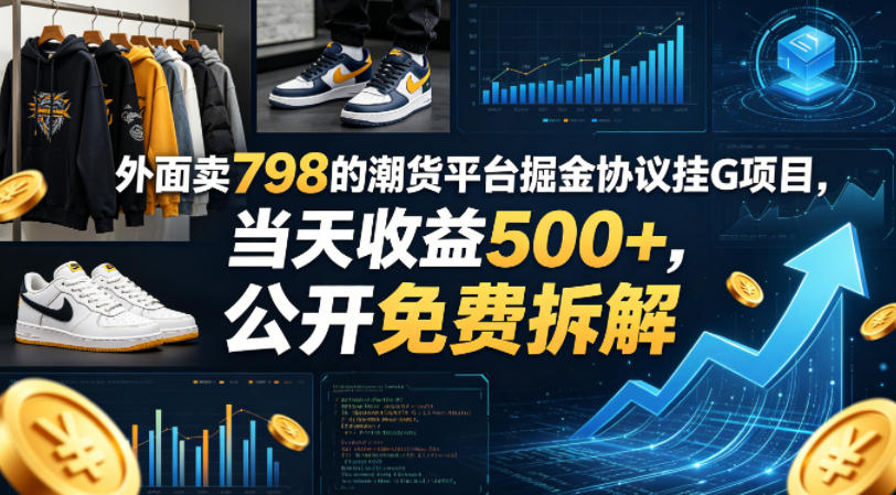 外面卖798的潮货平台掘金协议挂G项目，当天收益500+，公开免费拆解【揭秘】-轻创星球网