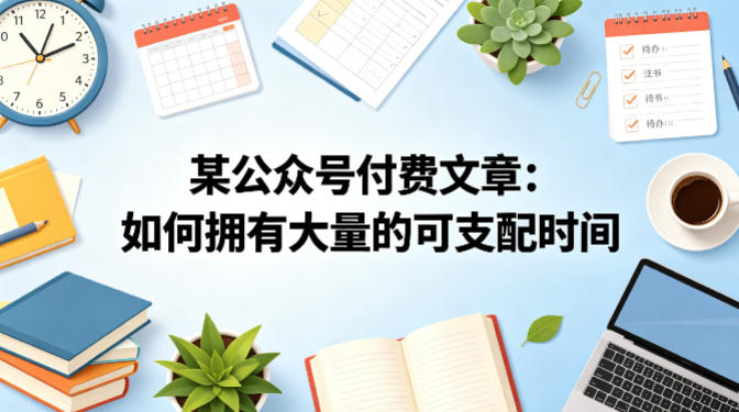 某公众号付费文章：如何拥有大量的可支配时间？-轻创星球网