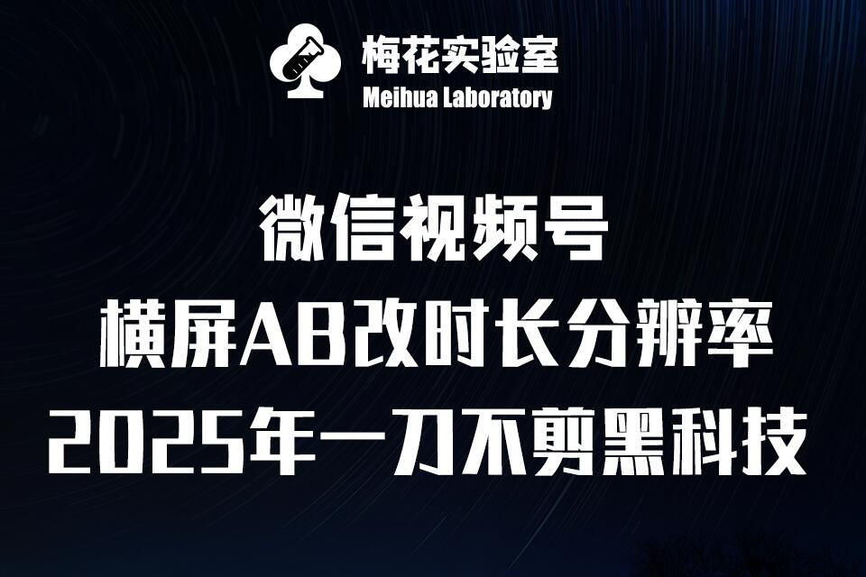 梅花实验室2025视频号最新一刀不剪黑科技,宽屏AB画中画+随机时长+帧率融合玩法-轻创星球网
