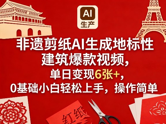 非遗剪纸AI生成地标性建筑爆款视频，单日变现6张+，0基础小白轻松上手，操作简单-轻创星球网