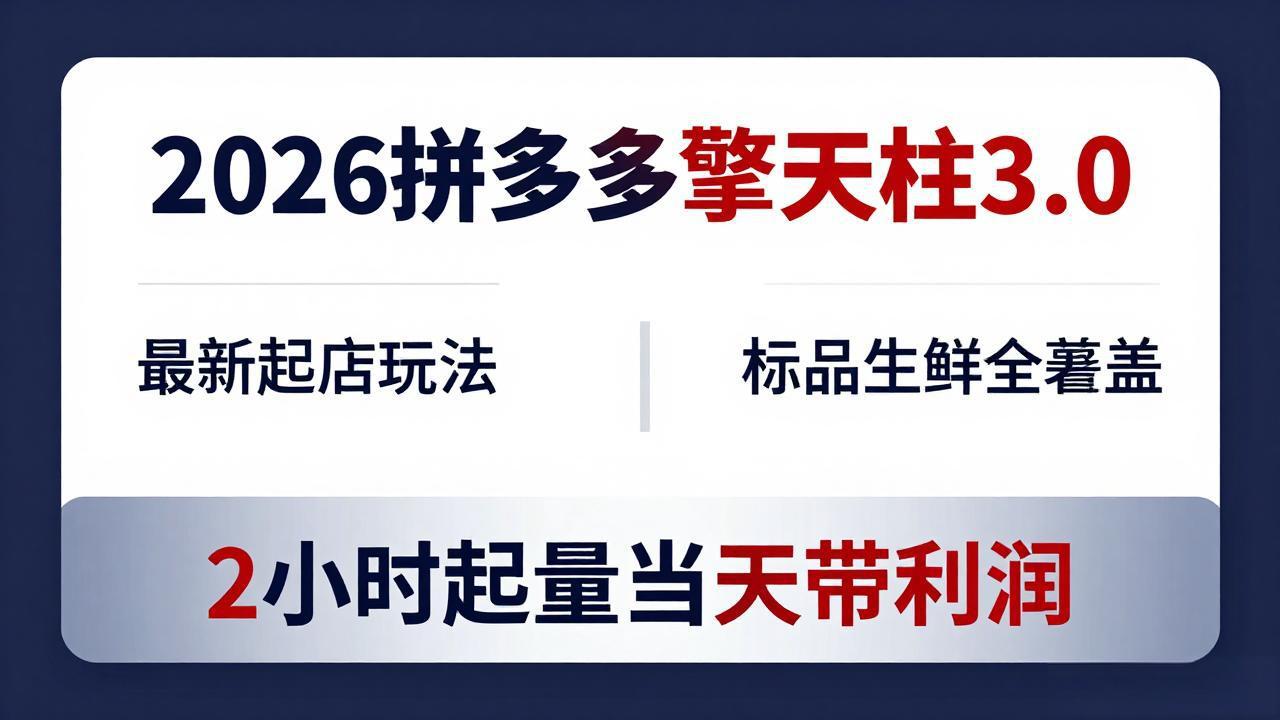 2026拼多多擎天柱 3.0-更新4月20：最新起店玩法，标品生鲜全覆盖，2小时起量当天带利润-轻创星球网