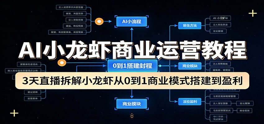 AI小龙虾商业运营教程：3天直播拆解小龙虾从0到1商业模式搭建到盈利-轻创星球网