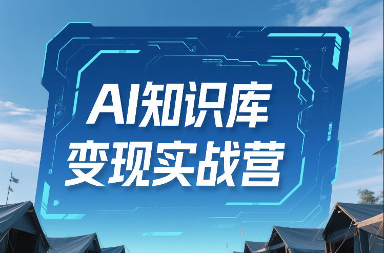 AI知识库变现实战营，不会做产品？不会变现？不会做内容？这一套，让你马上能卖+未来能做-轻创星球网